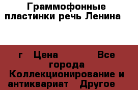 Граммофонные пластинки речь Ленина 1919 г › Цена ­ 1 000 - Все города Коллекционирование и антиквариат » Другое   